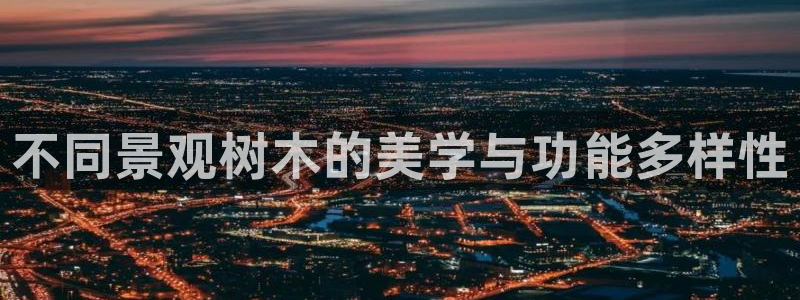 天顺娱乐厍943994：不同景观树木的美学与功能多样性