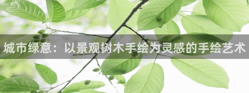 天顺娱乐招商主管：城市绿意：以景观树木手绘为灵感的手绘艺术