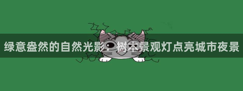 天顺娱乐且邙判p29999：绿意盎然的自然光影：树木景观灯点亮城市夜景