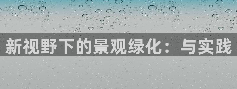 天顺娱乐10282口：新视野下的景观绿化：与实践